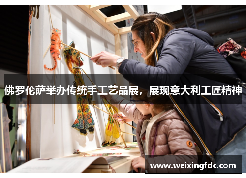 佛罗伦萨举办传统手工艺品展，展现意大利工匠精神